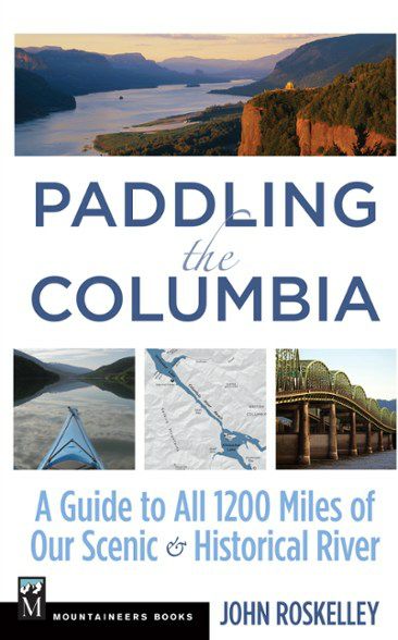 Paddling the Columbia: A Guide to All 1200 Miles of Our Scenic & Historical River